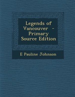 Legends of Vancouver  - Primary Source Edition