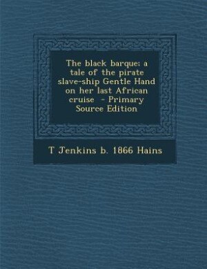 Front cover_The black barque; a tale of the pirate slave-ship Gentle Hand on her last African cruise  - Primary Source Edition