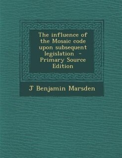 Couverture_The influence of the Mosaic code upon subsequent legislation  - Primary Source Edition