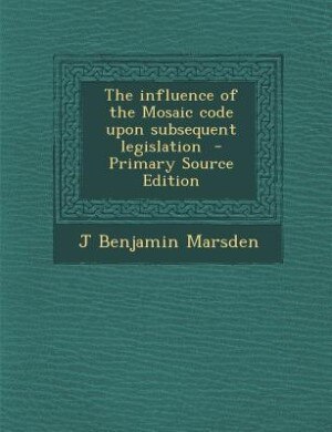Couverture_The influence of the Mosaic code upon subsequent legislation  - Primary Source Edition