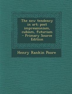 The new tendency in art; post impressionism, cubism, futurism  - Primary Source Edition