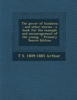 The power of kindness: and other stories : a book for the example and encouragement of the young  - Primary Source Edition