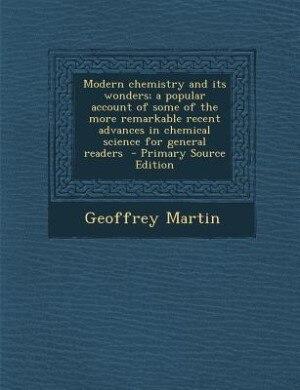 Couverture_Modern chemistry and its wonders; a popular account of some of the more remarkable recent advances in chemical science for general readers  - Primary Source Edition