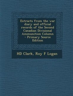 Front cover_Extracts from the war diary and official records of the Second Canadian Divisional Ammunition Column  - Primary Source Edition