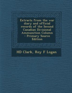 Front cover_Extracts from the war diary and official records of the Second Canadian Divisional Ammunition Column  - Primary Source Edition