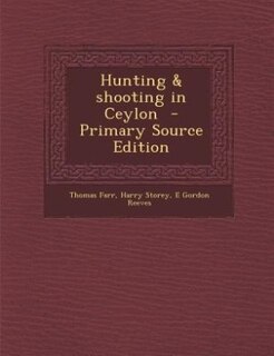 Hunting & shooting in Ceylon  - Primary Source Edition