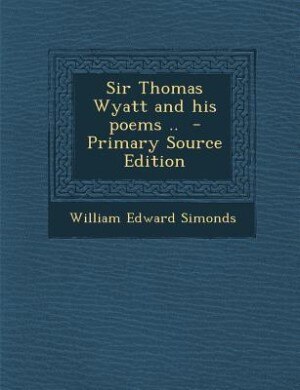 Sir Thomas Wyatt and his poems ..