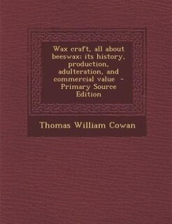 Wax craft, all about beeswax; its history, production, adulteration, and commercial value