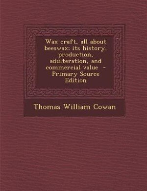 Wax craft, all about beeswax; its history, production, adulteration, and commercial value