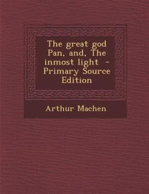 Couverture_The great god Pan, and, The inmost light  - Primary Source Edition