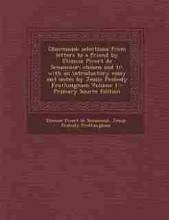 Obermann; selections from letters to a friend by Etienne Pivert de Senancour; chosen and tr. with an introductory essay and notes by Jessie Peabody Frothingham Volume 1 - Primary Source Edition de Etienne Pivert de Senancour