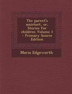 Front cover_The parent's assistant, or, Stories for children Volume 1 - Primary Source Edition