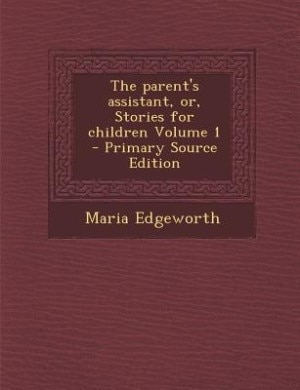 Front cover_The parent's assistant, or, Stories for children Volume 1 - Primary Source Edition