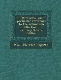 Hittite seals, with particular reference to the Ashmolean Collection  - Primary Source Edition