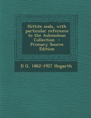 Hittite seals, with particular reference to the Ashmolean Collection  - Primary Source Edition