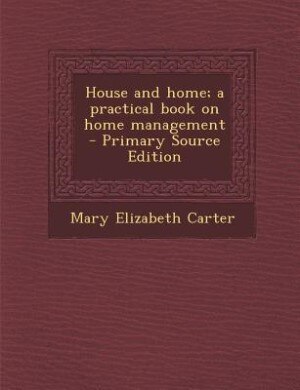 Couverture_House and home; a practical book on home management  - Primary Source Edition