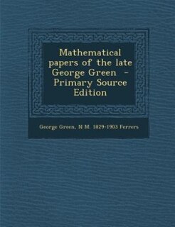 Mathematical papers of the late George Green  - Primary Source Edition
