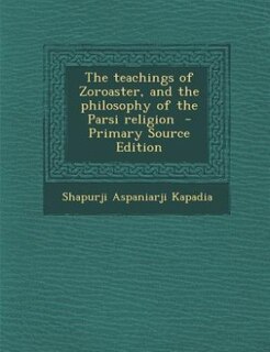 Front cover_The teachings of Zoroaster, and the philosophy of the Parsi religion  - Primary Source Edition