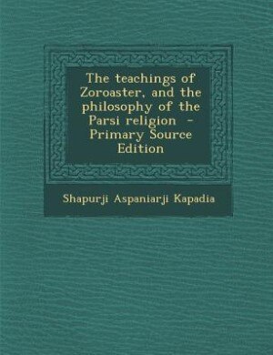 Front cover_The teachings of Zoroaster, and the philosophy of the Parsi religion  - Primary Source Edition