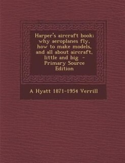 Couverture_Harper's aircraft book; why aeroplanes fly, how to make models, and all about aircraft, little and big  - Primary Source Edition