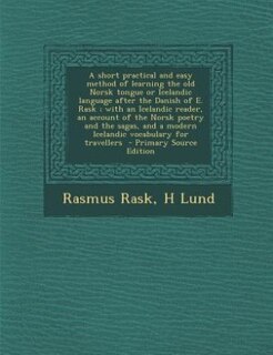Front cover_A short practical and easy method of learning the old Norsk tongue or Icelandic language after the Danish of E. Rask ; with an Icelandic reader, an account of the Norsk poetry and the sagas, and a modern Icelandic vocabulary for travellers  - Primary Sour