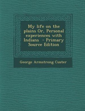 Front cover_My life on the plains Or, Personal experiences with Indians  - Primary Source Edition