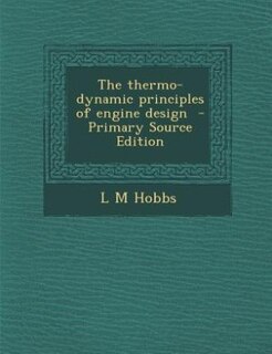 The thermo-dynamic principles of engine design  - Primary Source Edition