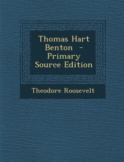 Thomas Hart Benton  - Primary Source Edition