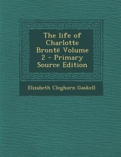 The life of Charlotte Brontë Volume 2 - Primary Source Edition