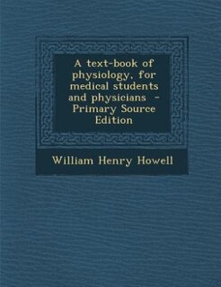 A text-book of physiology, for medical students and physicians  - Primary Source Edition