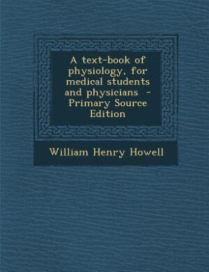 A text-book of physiology, for medical students and physicians  - Primary Source Edition