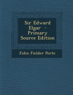 Sir Edward Elgar  - Primary Source Edition