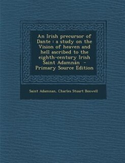 An Irish precursor of Dante: a study on the Vision of heaven and hell ascribed to the eighth-century Irish Saint Adamnán  - Prim