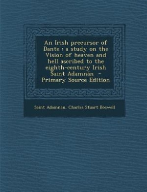 An Irish precursor of Dante: a study on the Vision of heaven and hell ascribed to the eighth-century Irish Saint Adamnán  - Prim