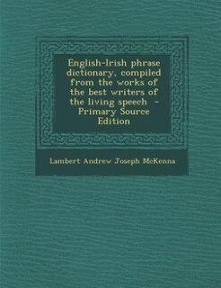 Front cover_English-Irish phrase dictionary, compiled from the works of the best writers of the living speech  - Primary Source Edition