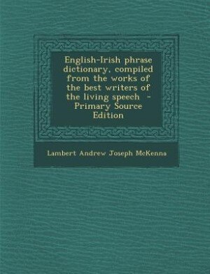 Front cover_English-Irish phrase dictionary, compiled from the works of the best writers of the living speech  - Primary Source Edition