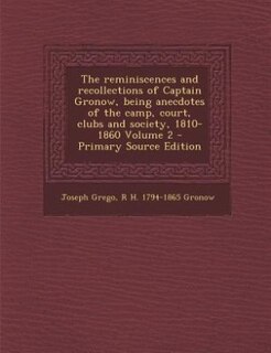 Couverture_The reminiscences and recollections of Captain Gronow, being anecdotes of the camp, court, clubs and society, 1810-1860 Volume 2 - Primary Source Edition