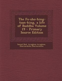 The Fo-sho-hing-tsan-king, a life of Buddha Volume 19 - Primary Source Edition