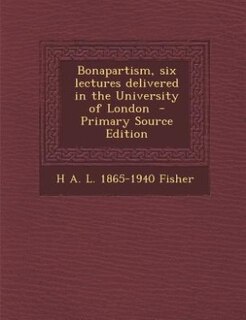 Front cover_Bonapartism, six lectures delivered in the University of London  - Primary Source Edition