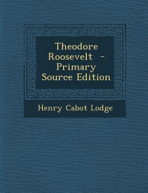 Theodore Roosevelt  - Primary Source Edition