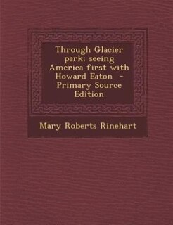 Front cover_Through Glacier park; seeing America first with Howard Eaton  - Primary Source Edition