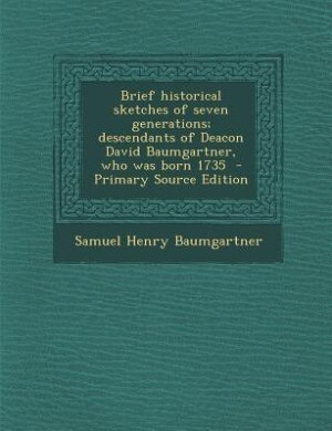 Front cover_Brief historical sketches of seven generations; descendants of Deacon David Baumgartner, who was born 1735  - Primary Source Edition