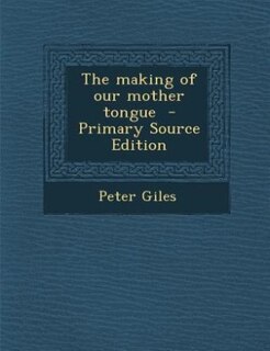 Front cover_The making of our mother tongue  - Primary Source Edition