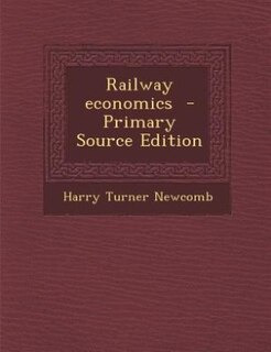 Railway economics  - Primary Source Edition