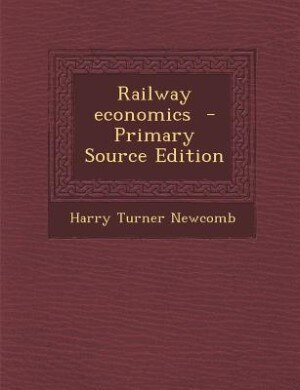 Railway economics  - Primary Source Edition