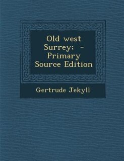 Old west Surrey;  - Primary Source Edition