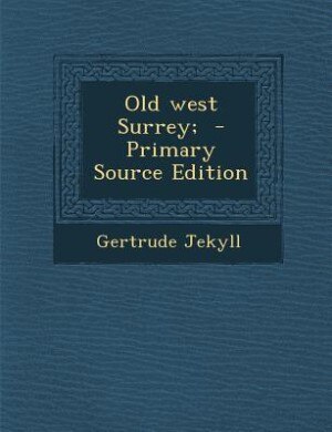 Old west Surrey;  - Primary Source Edition