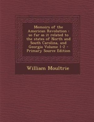 Memoirs of the American Revolution: so far as it related to the states of North and South Carolina, and Georgia Volume 1-2