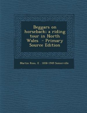 Beggars on horseback; a riding tour in North Wales  - Primary Source Edition