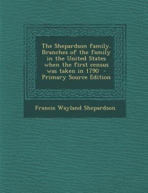 Front cover_The Shepardson family. Branches of the family in the United States when the first census was taken in 1790  - Primary Source Edition